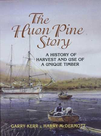 Huon Pine Story: A History of Harvest and Use of A Unique Timber